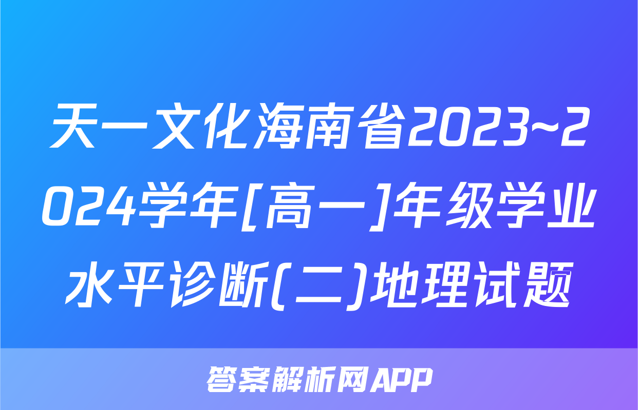 天一文化海南省2023~2024学年[高一]年级学业水平诊断(二)地理试题