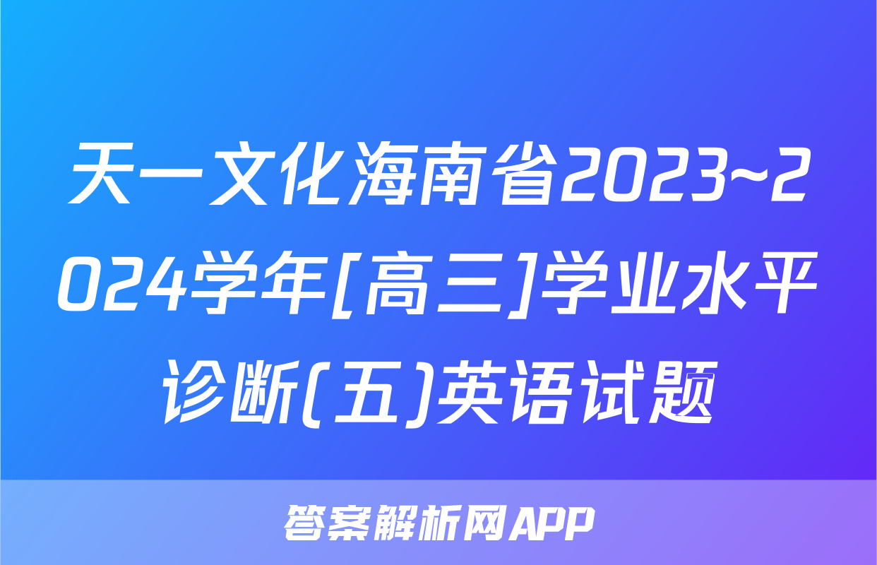 天一文化海南省2023~2024学年[高三]学业水平诊断(五)英语试题