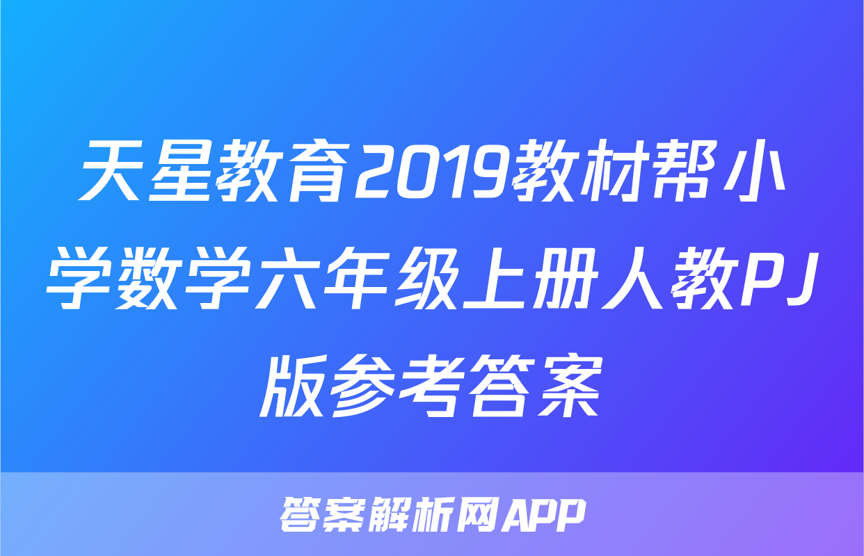 天星教育2019教材帮小学数学六年级上册人教PJ版参考答案