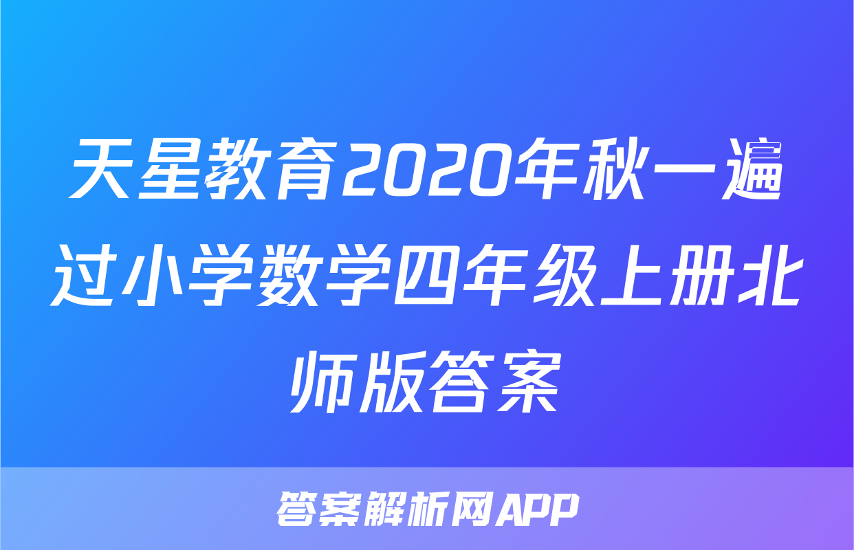 天星教育2020年秋一遍过小学数学四年级上册北师版答案