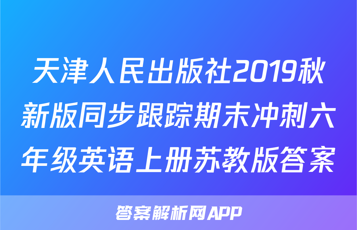 天津人民出版社2019秋新版同步跟踪期末冲刺六年级英语上册苏教版答案