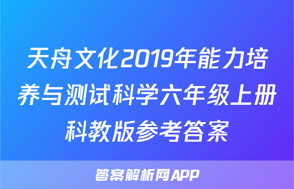 天舟文化2019年能力培养与测试科学六年级上册科教版参考答案