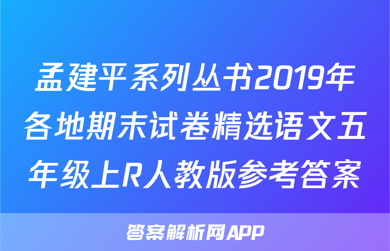 孟建平系列丛书2019年各地期末试卷精选语文五年级上R人教版参考答案