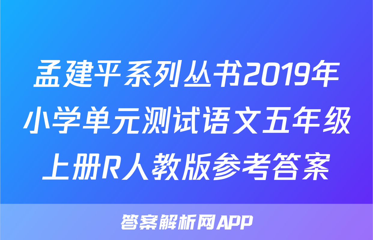 孟建平系列丛书2019年小学单元测试语文五年级上册R人教版参考答案