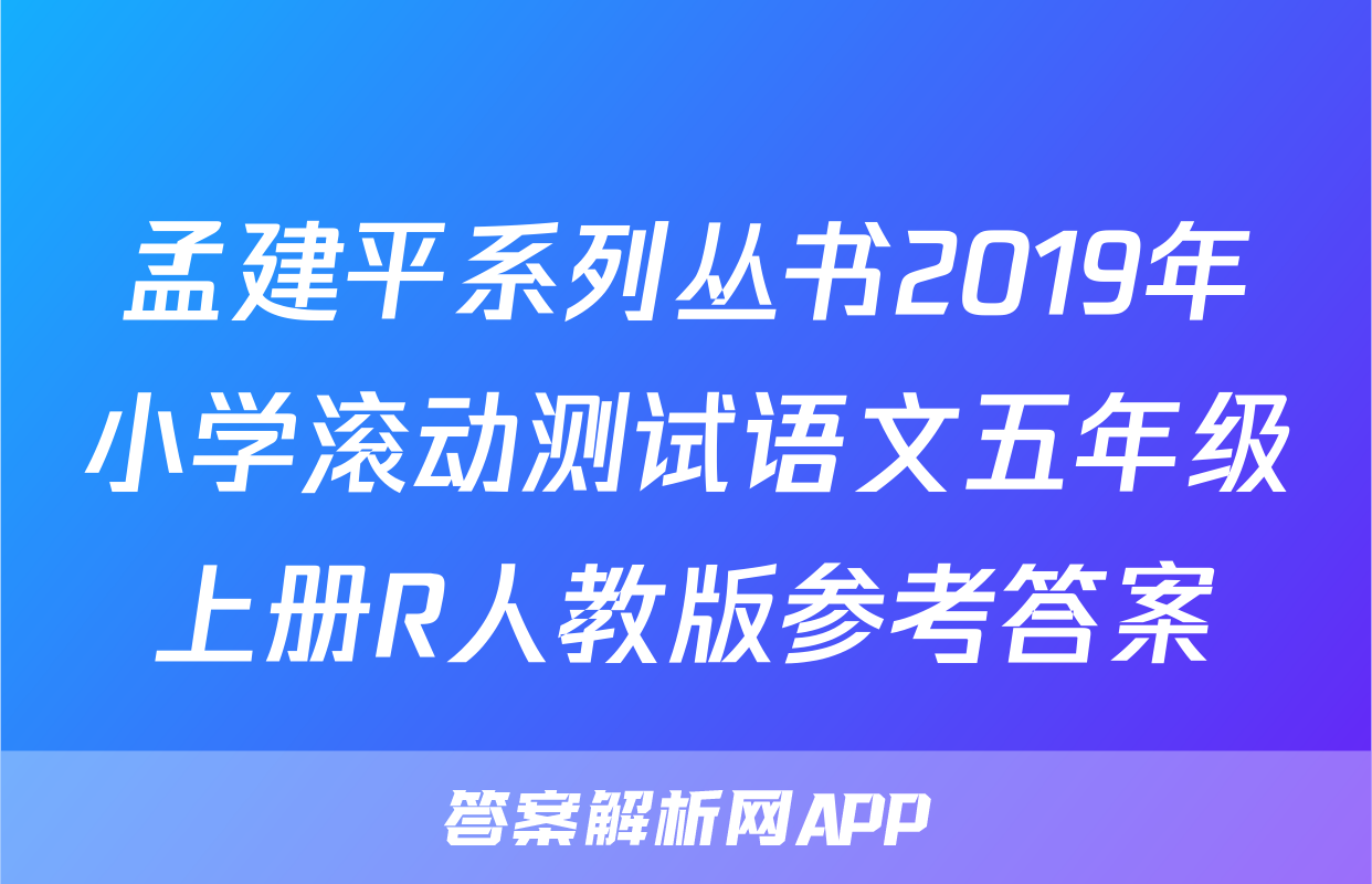 孟建平系列丛书2019年小学滚动测试语文五年级上册R人教版参考答案