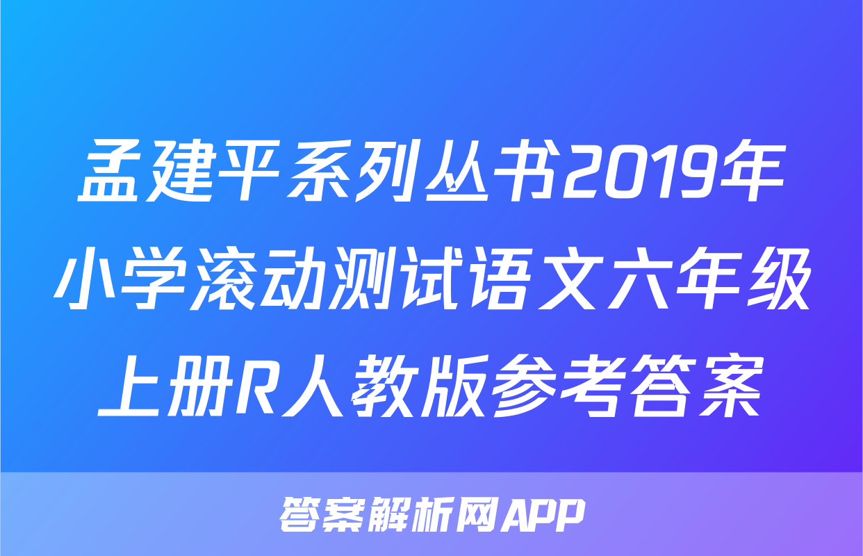 孟建平系列丛书2019年小学滚动测试语文六年级上册R人教版参考答案