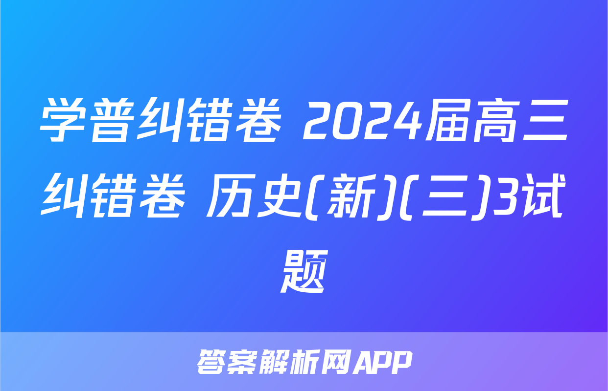 学普纠错卷 2024届高三纠错卷 历史(新)(三)3试题