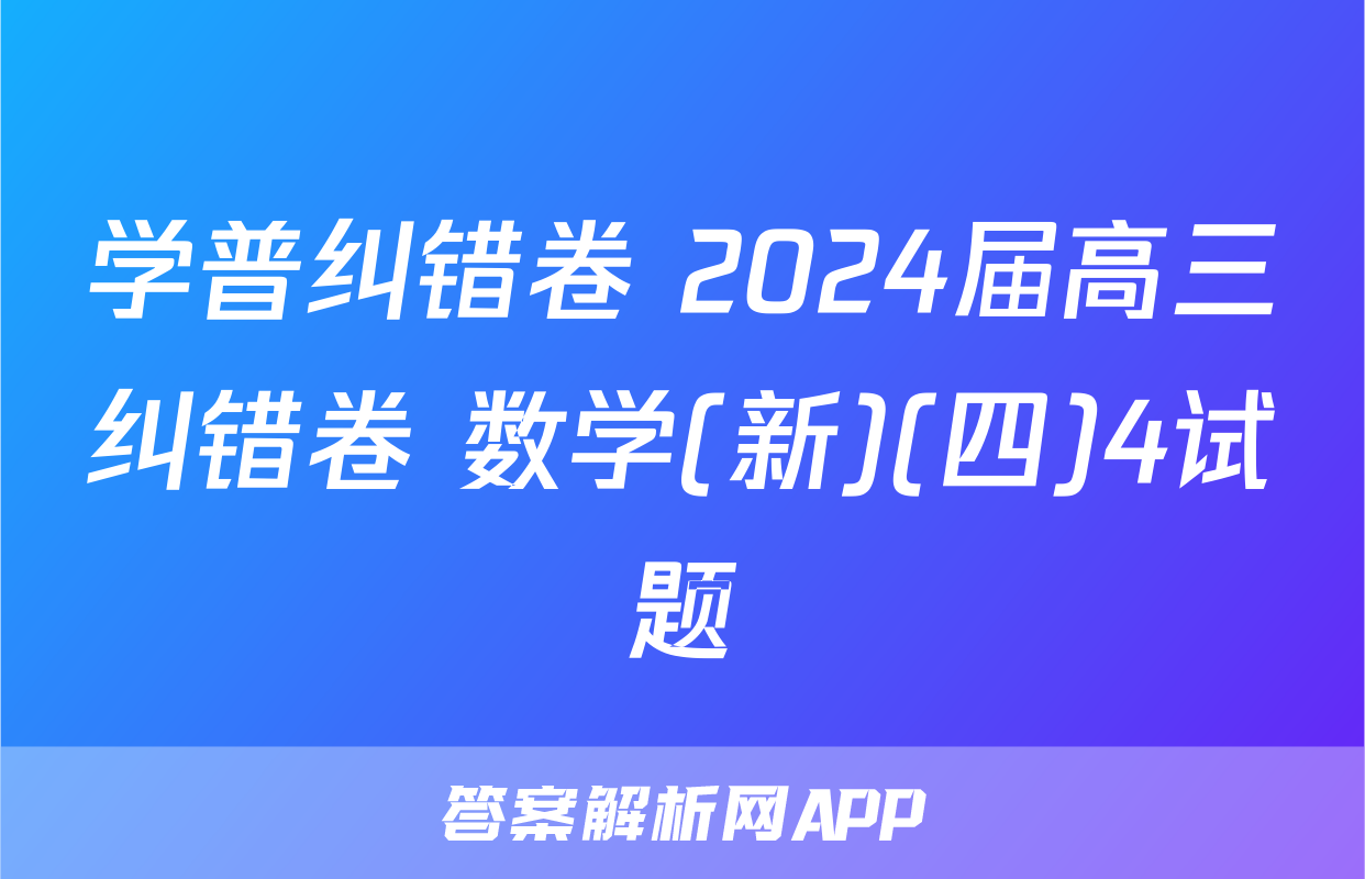 学普纠错卷 2024届高三纠错卷 数学(新)(四)4试题