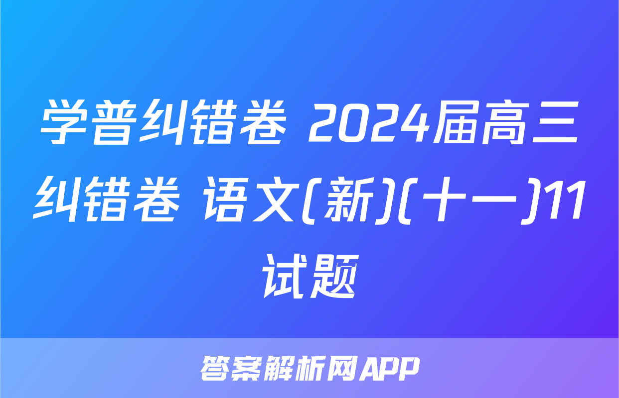 学普纠错卷 2024届高三纠错卷 语文(新)(十一)11试题