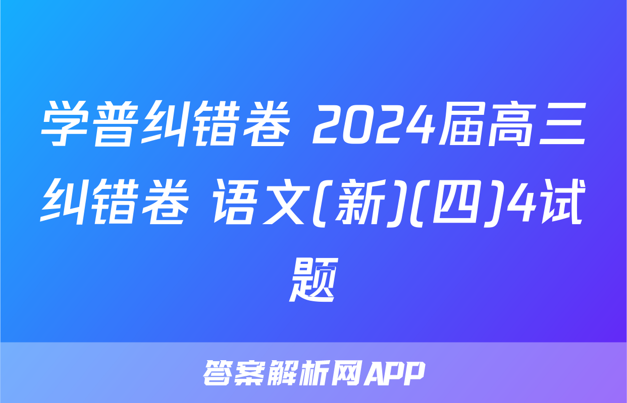 学普纠错卷 2024届高三纠错卷 语文(新)(四)4试题