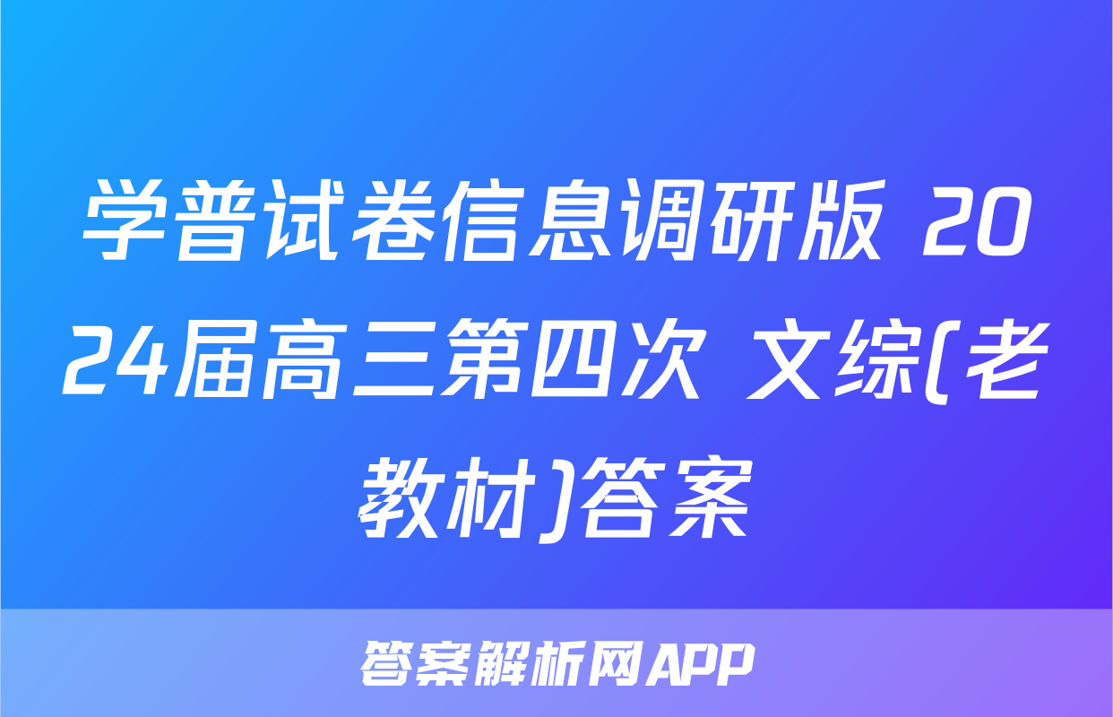 学普试卷信息调研版 2024届高三第四次 文综(老教材)答案