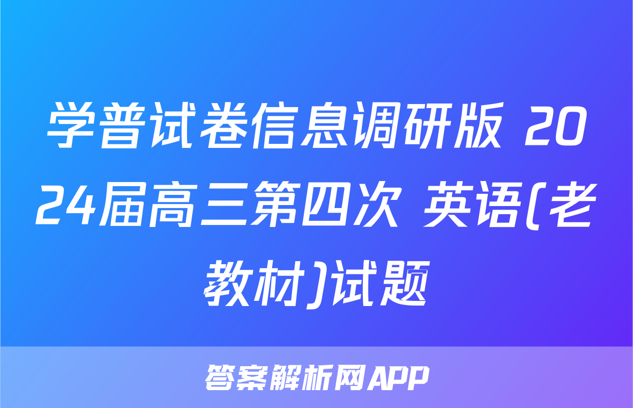 学普试卷信息调研版 2024届高三第四次 英语(老教材)试题
