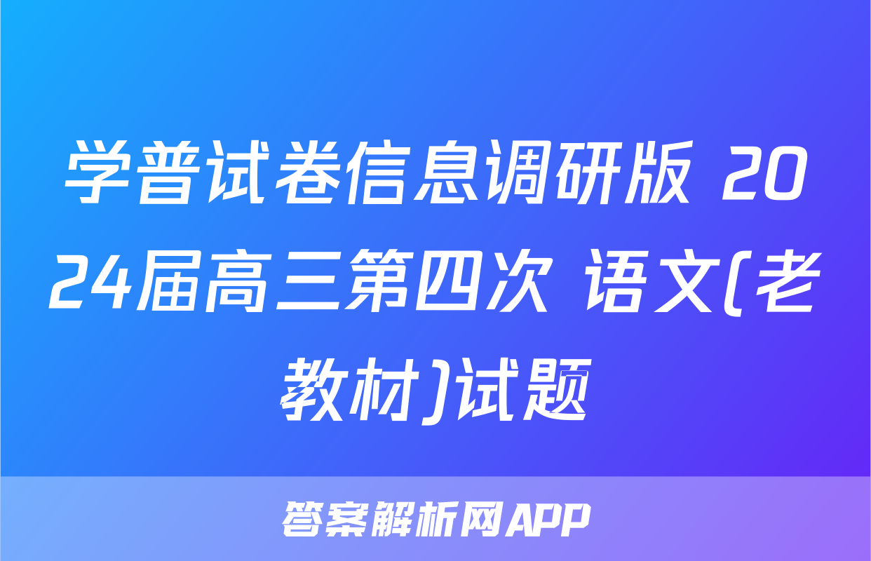 学普试卷信息调研版 2024届高三第四次 语文(老教材)试题