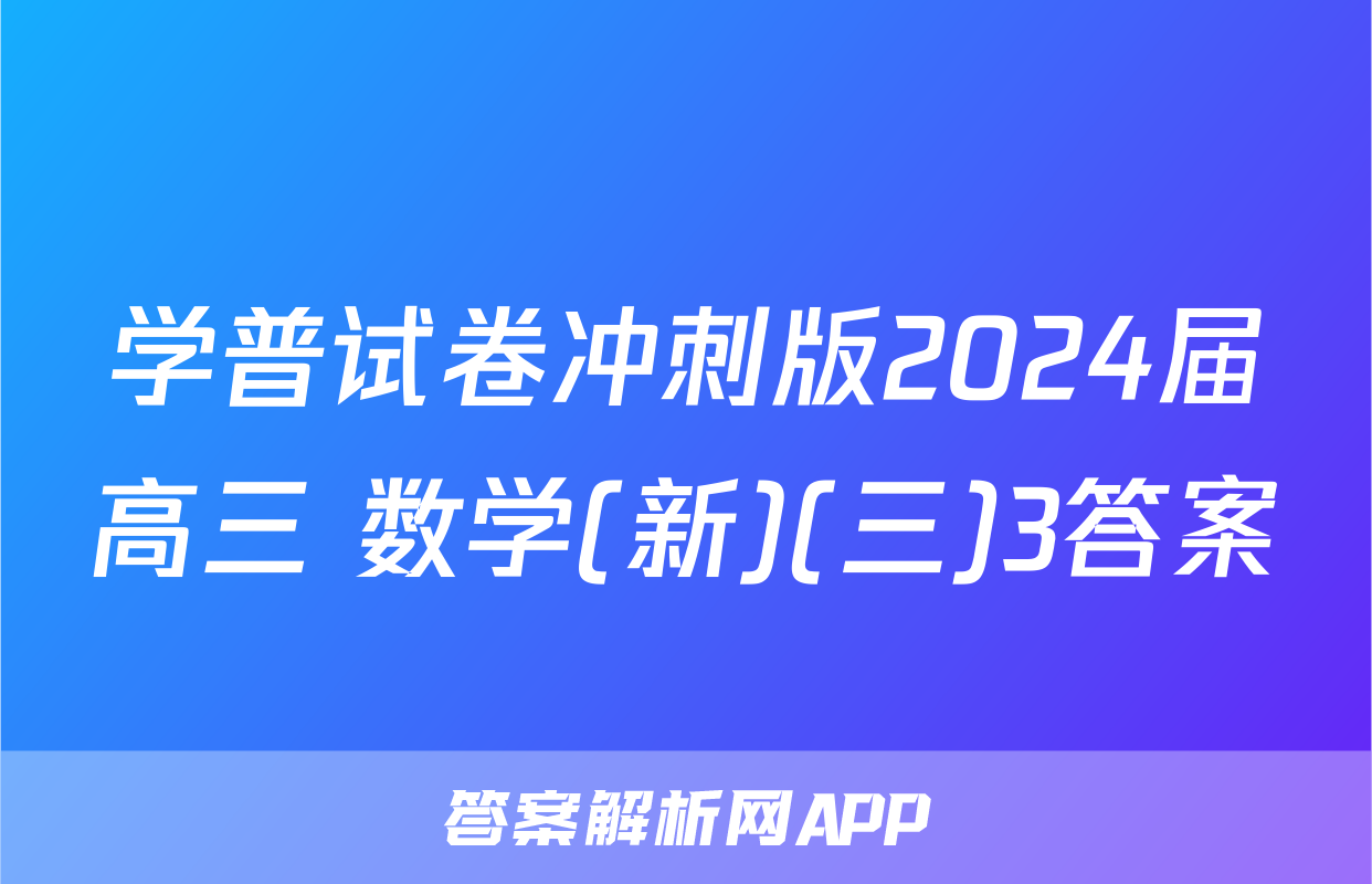 学普试卷冲刺版2024届高三 数学(新)(三)3答案