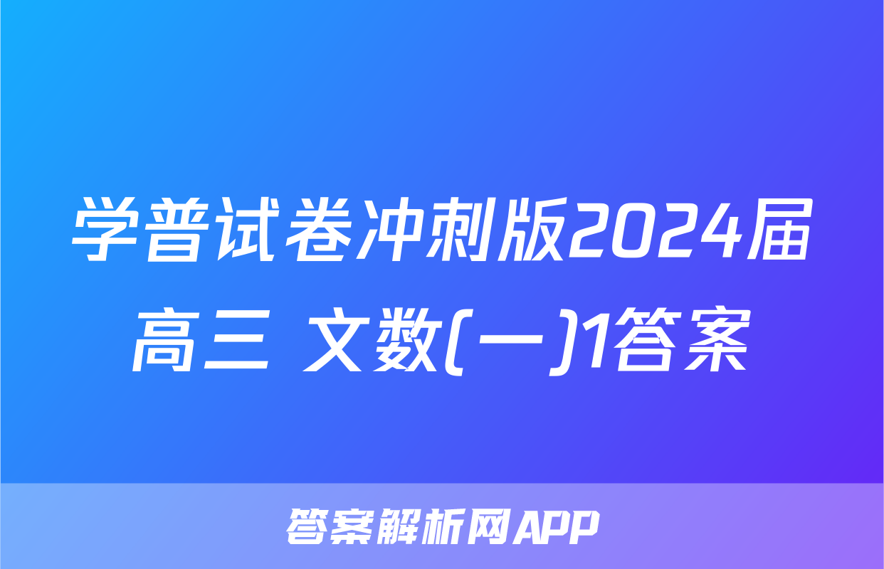 学普试卷冲刺版2024届高三 文数(一)1答案