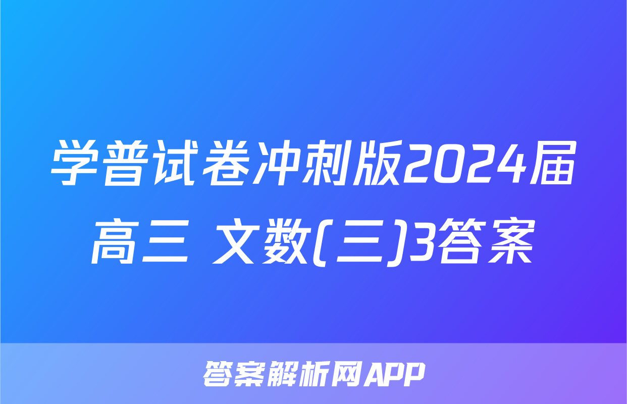 学普试卷冲刺版2024届高三 文数(三)3答案