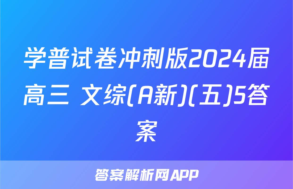 学普试卷冲刺版2024届高三 文综(A新)(五)5答案
