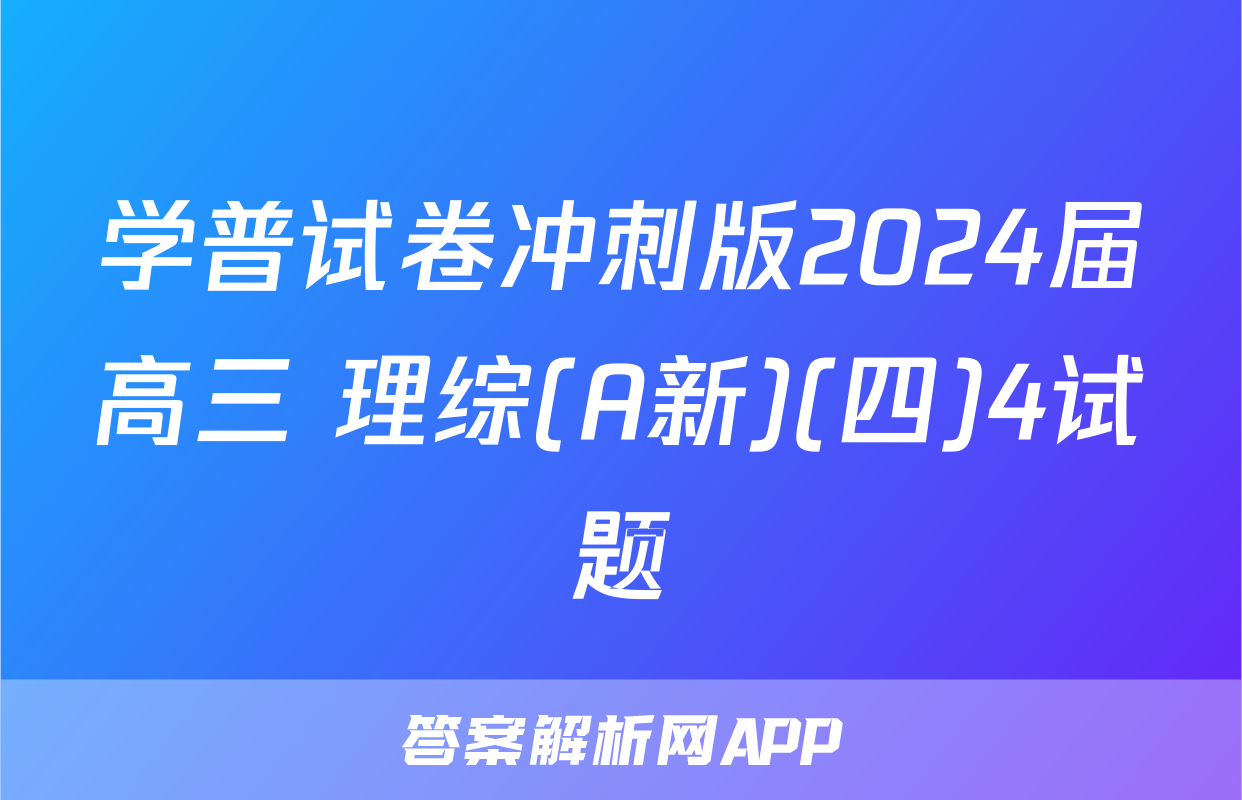 学普试卷冲刺版2024届高三 理综(A新)(四)4试题