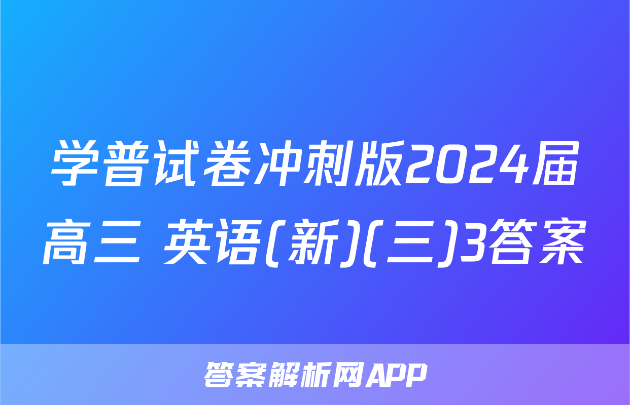学普试卷冲刺版2024届高三 英语(新)(三)3答案