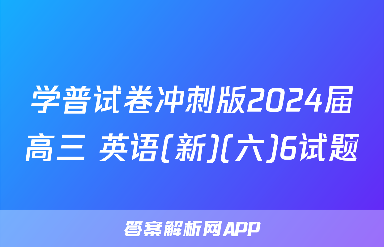 学普试卷冲刺版2024届高三 英语(新)(六)6试题
