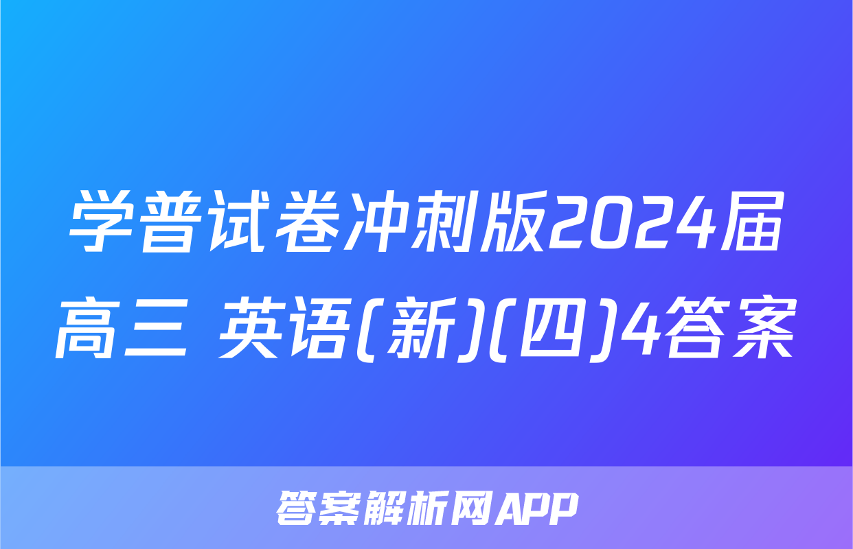学普试卷冲刺版2024届高三 英语(新)(四)4答案