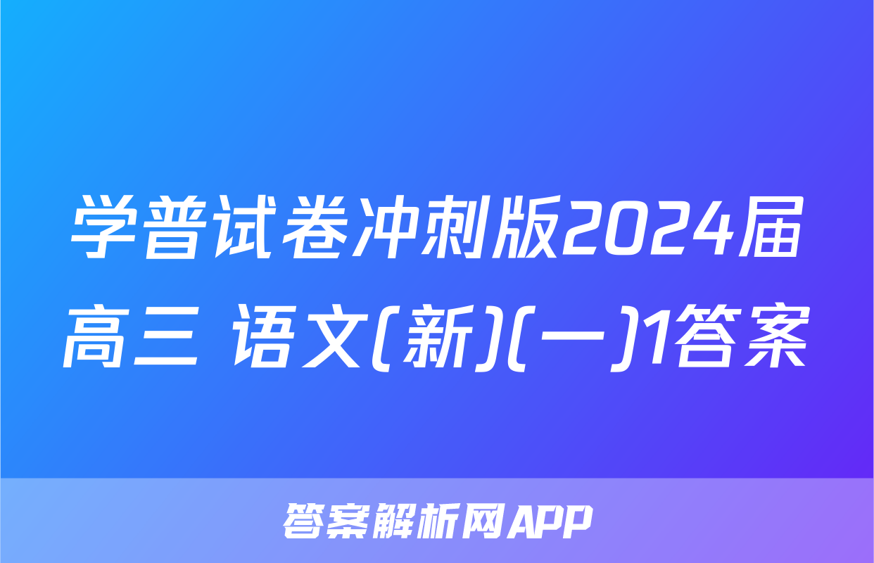 学普试卷冲刺版2024届高三 语文(新)(一)1答案