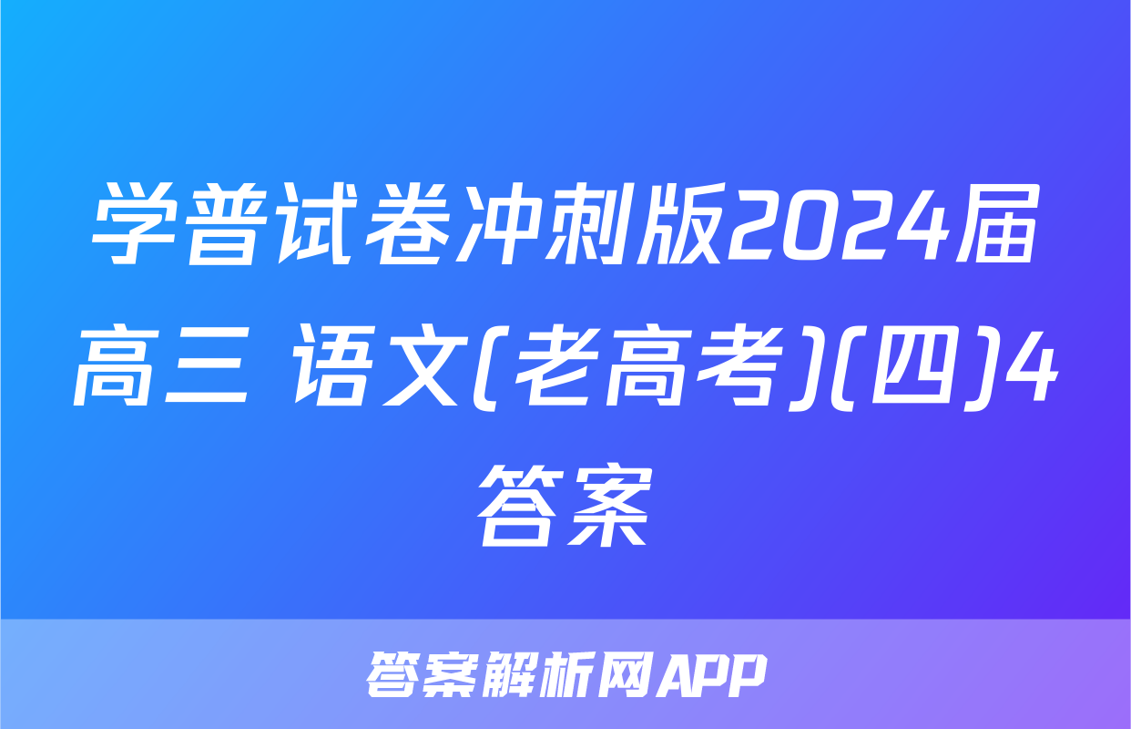 学普试卷冲刺版2024届高三 语文(老高考)(四)4答案