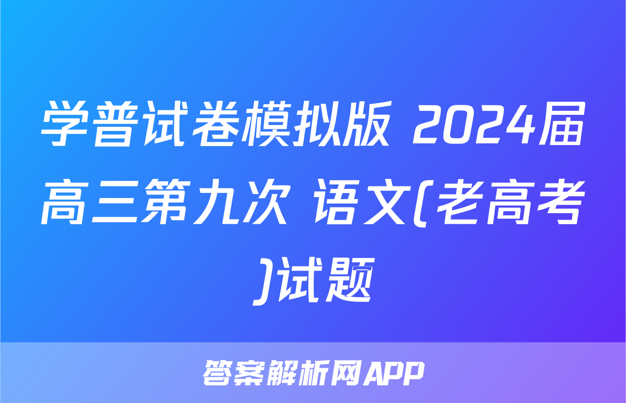 学普试卷模拟版 2024届高三第九次 语文(老高考)试题