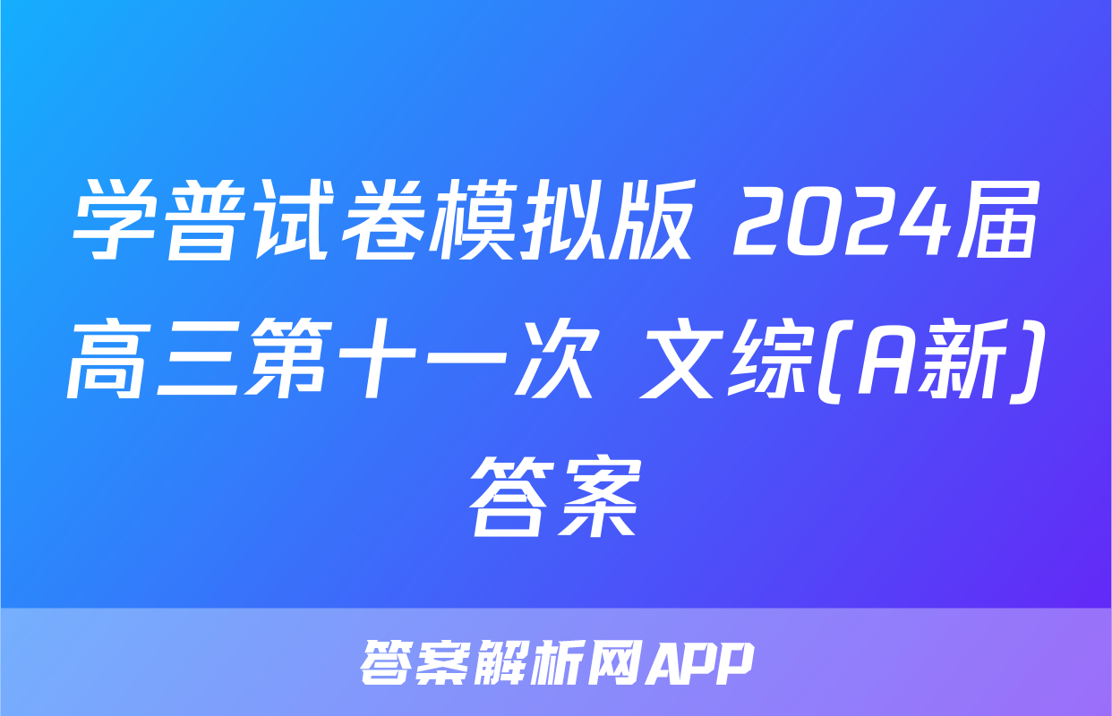 学普试卷模拟版 2024届高三第十一次 文综(A新)答案