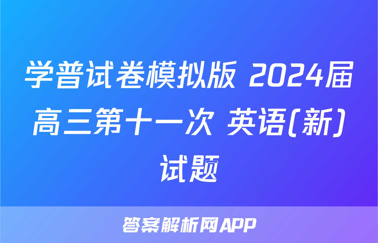 学普试卷模拟版 2024届高三第十一次 英语(新)试题