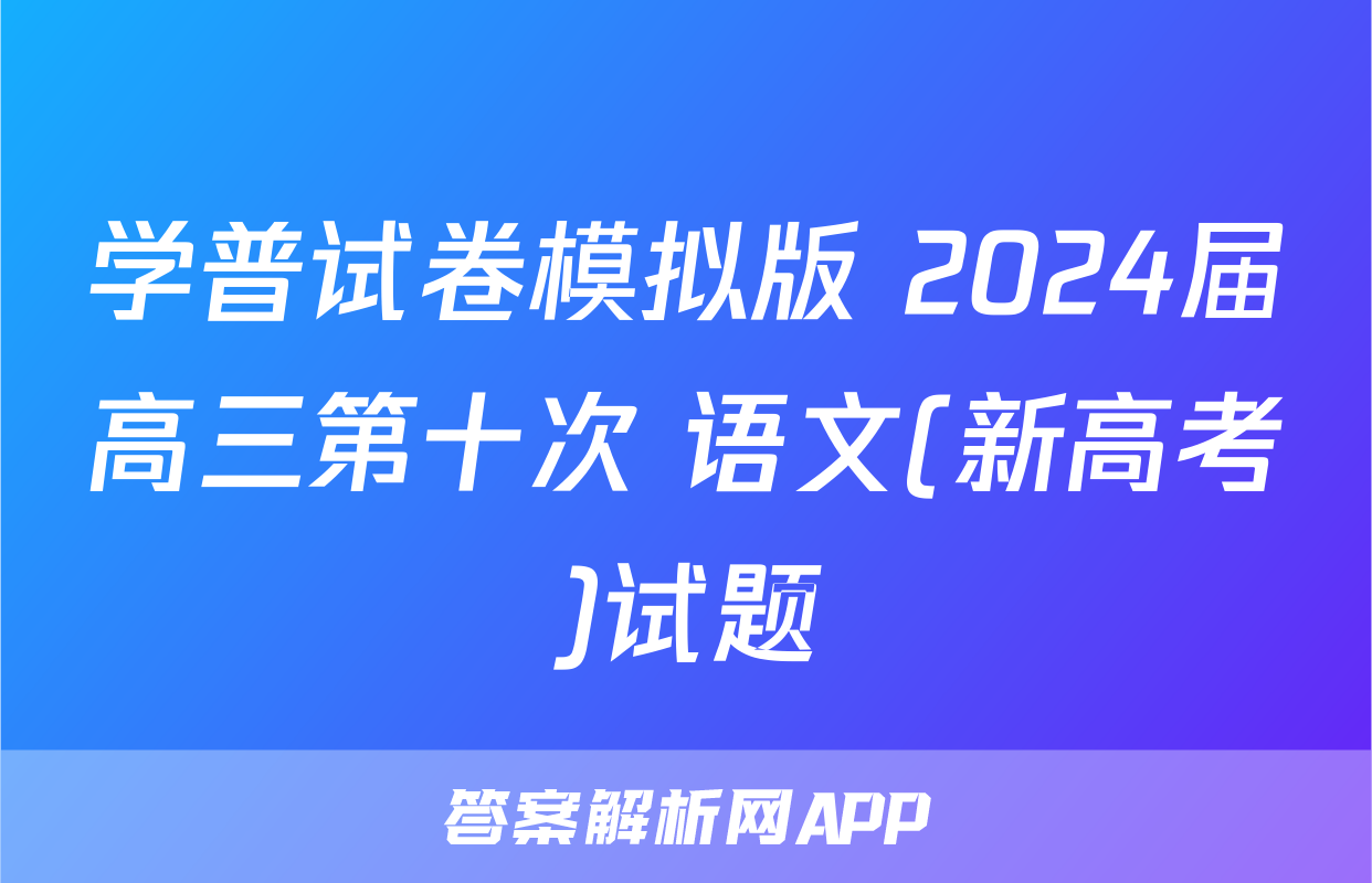 学普试卷模拟版 2024届高三第十次 语文(新高考)试题