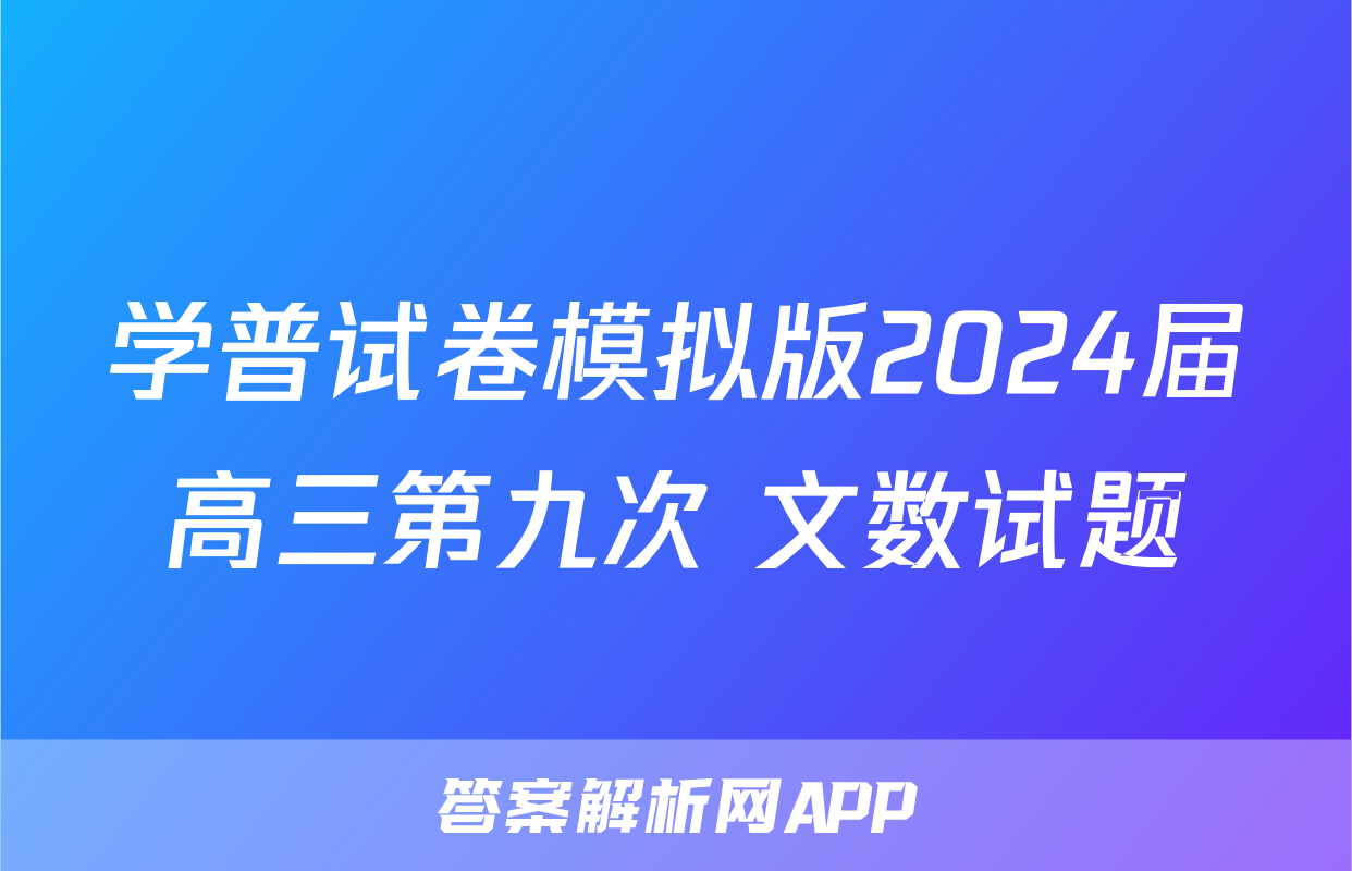 学普试卷模拟版2024届高三第九次 文数试题