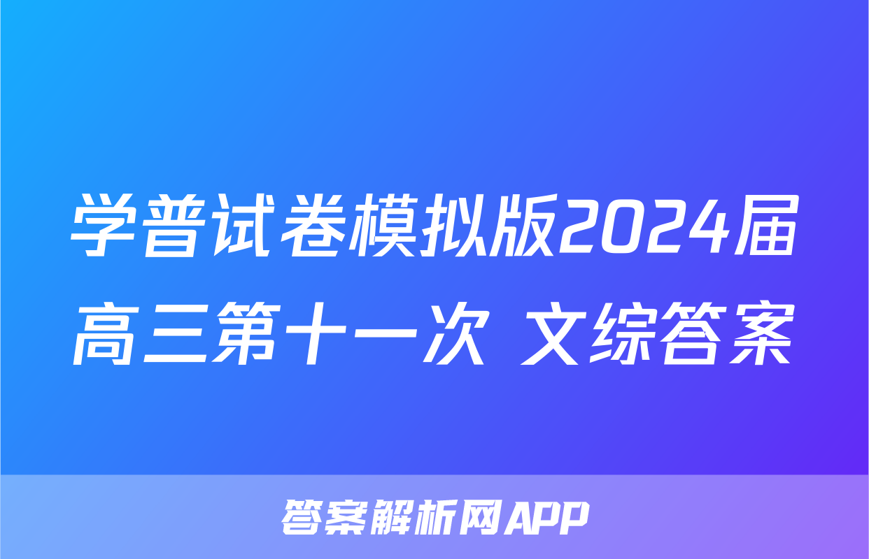 学普试卷模拟版2024届高三第十一次 文综答案