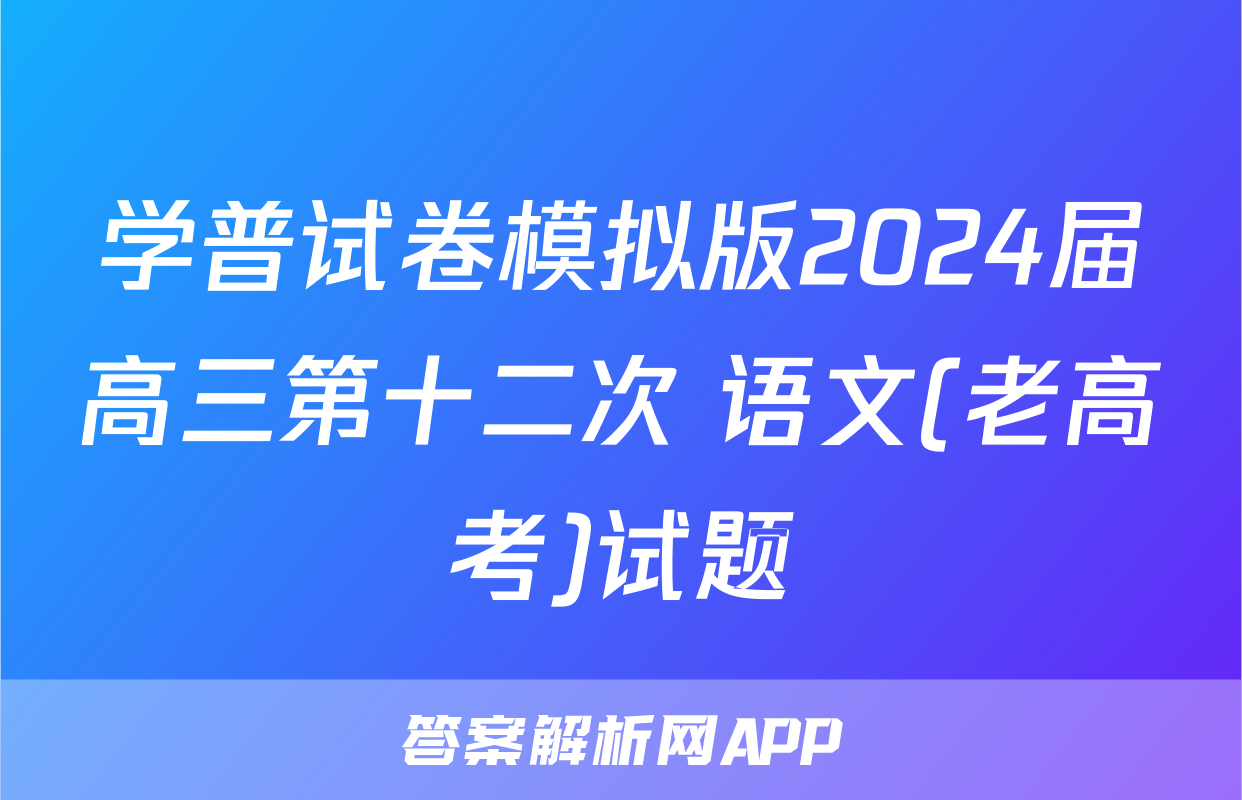 学普试卷模拟版2024届高三第十二次 语文(老高考)试题