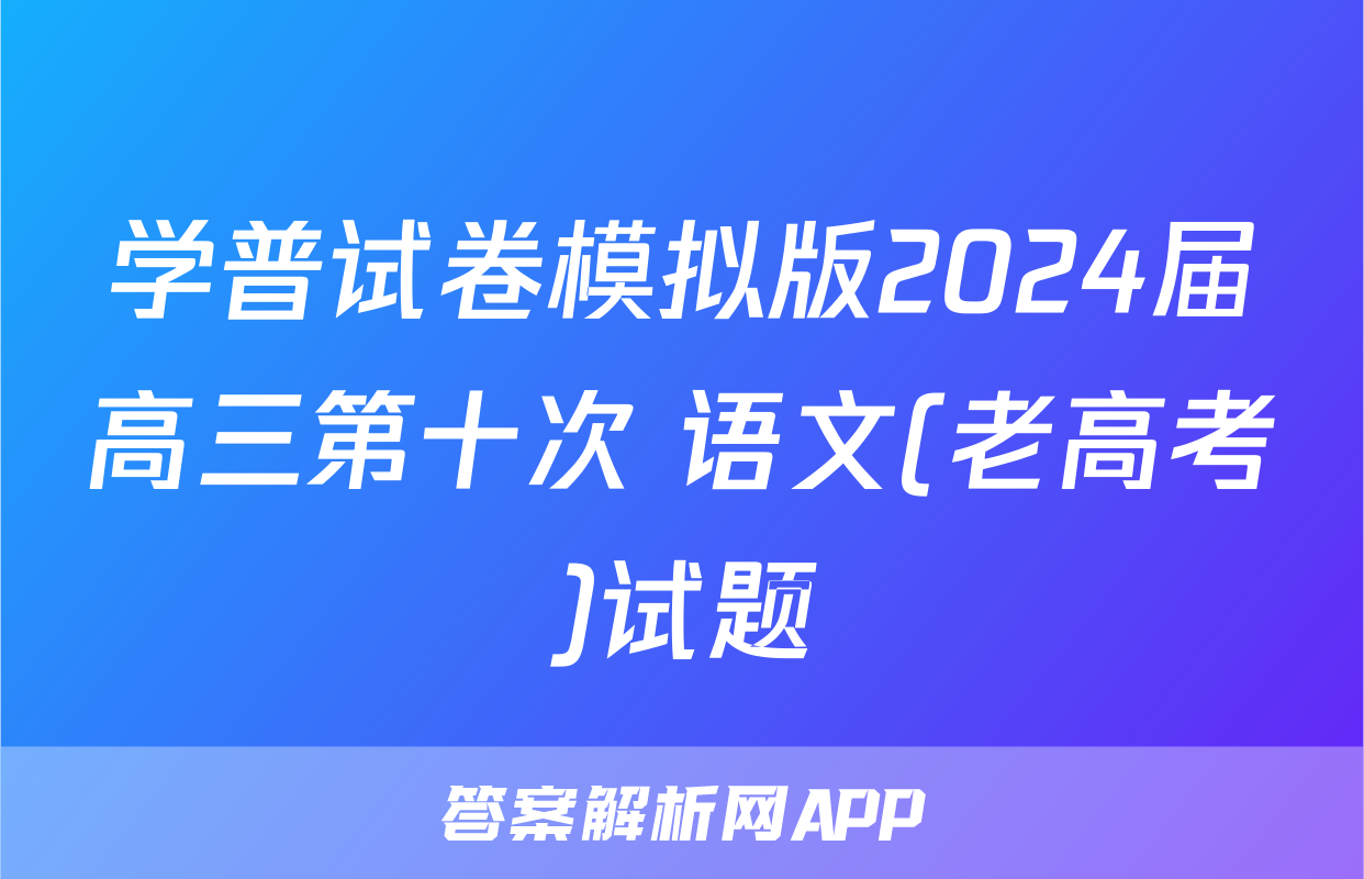 学普试卷模拟版2024届高三第十次 语文(老高考)试题