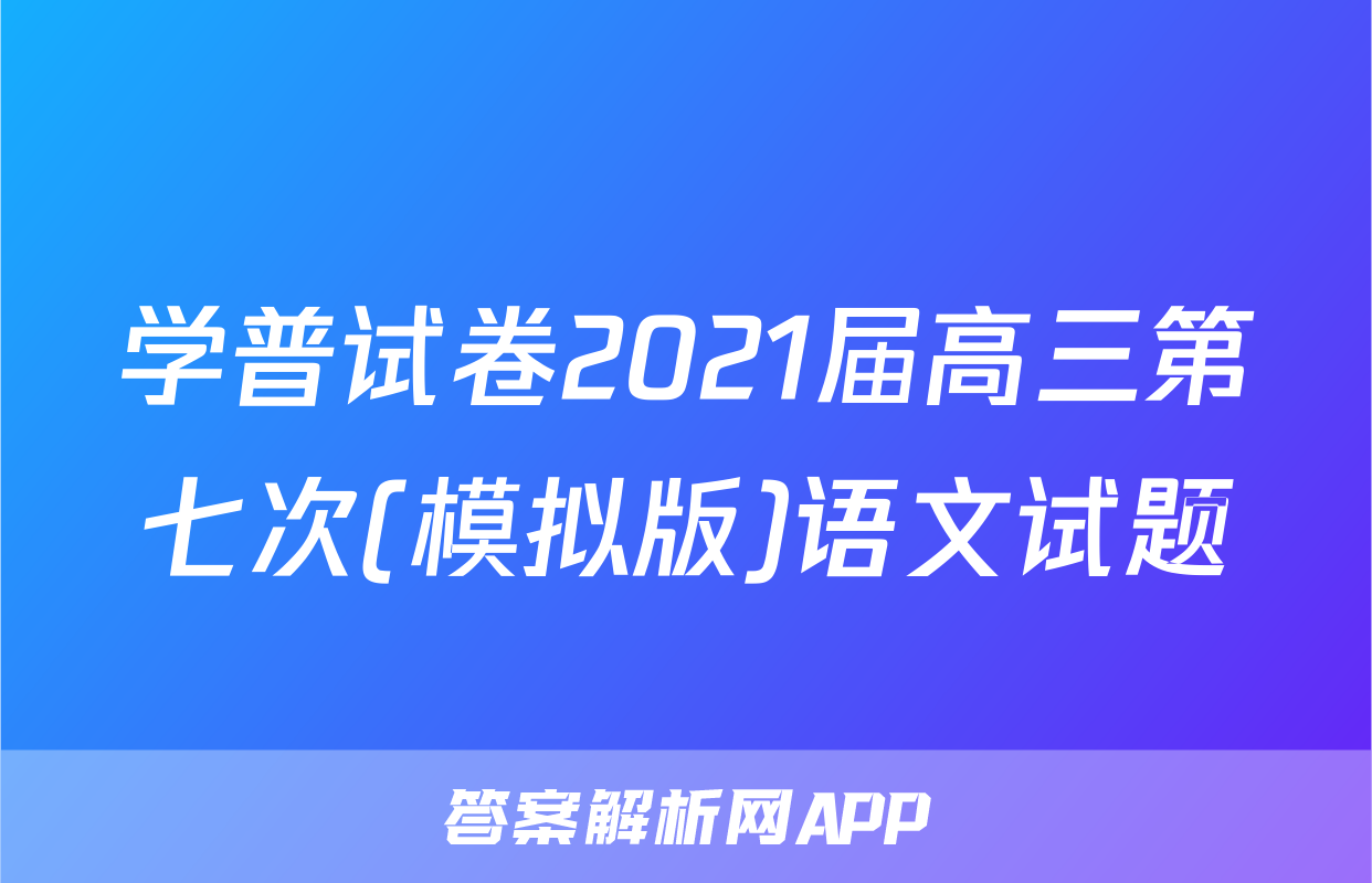 学普试卷2021届高三第七次(模拟版)语文试题