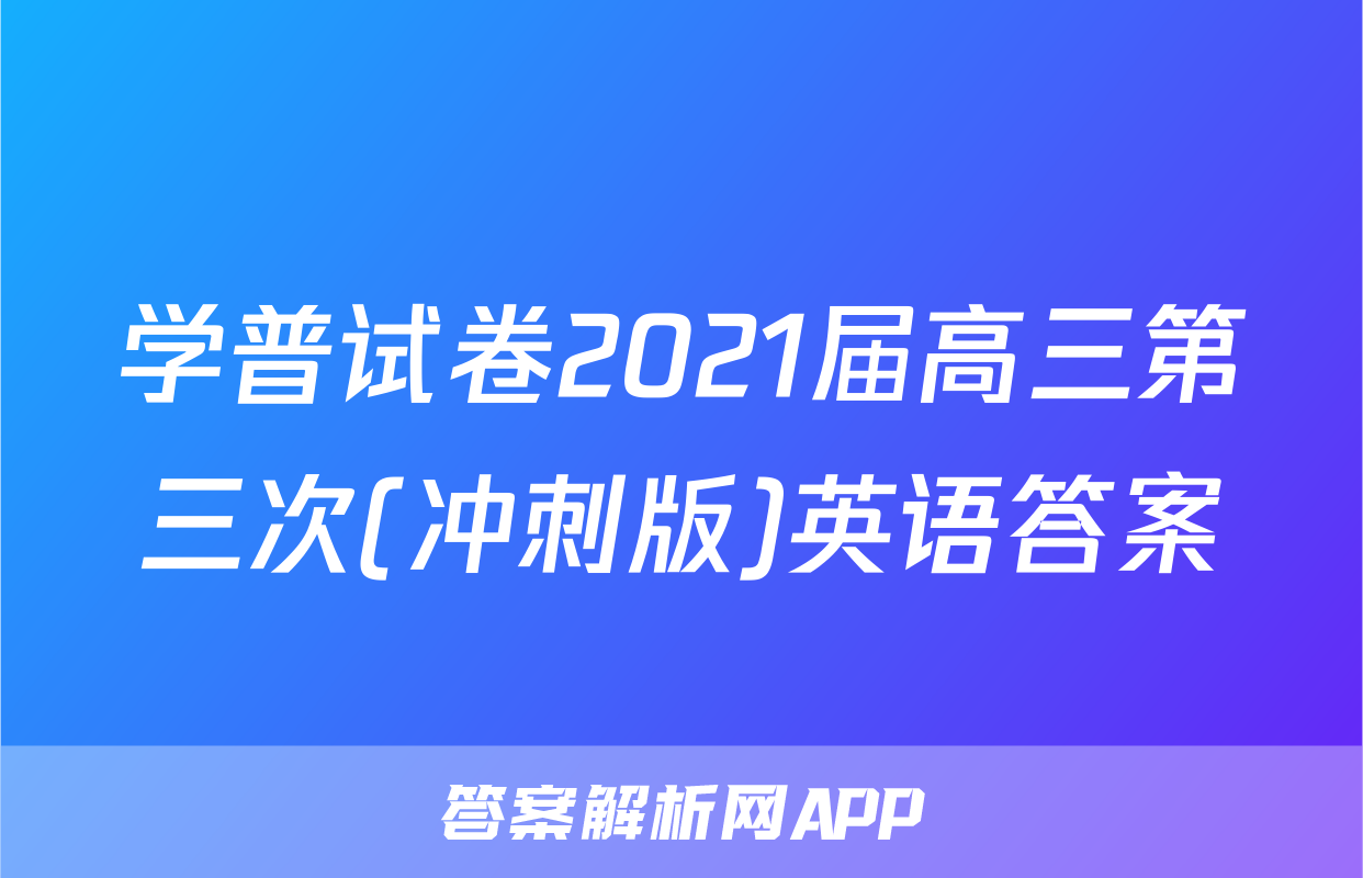 学普试卷2021届高三第三次(冲刺版)英语答案