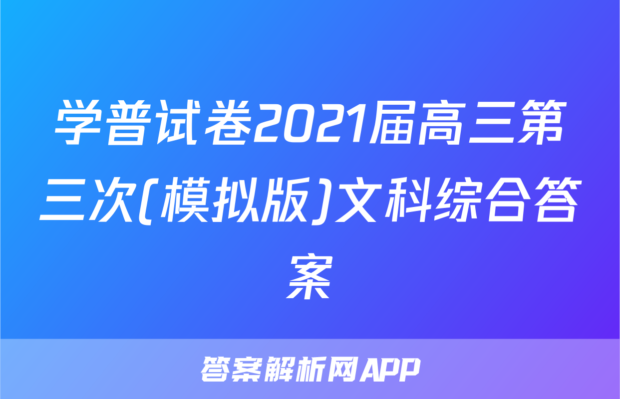 学普试卷2021届高三第三次(模拟版)文科综合答案