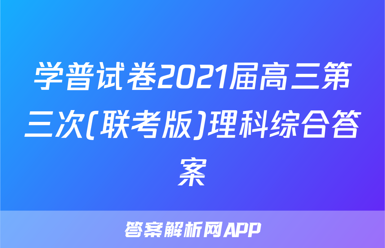 学普试卷2021届高三第三次(联考版)理科综合答案