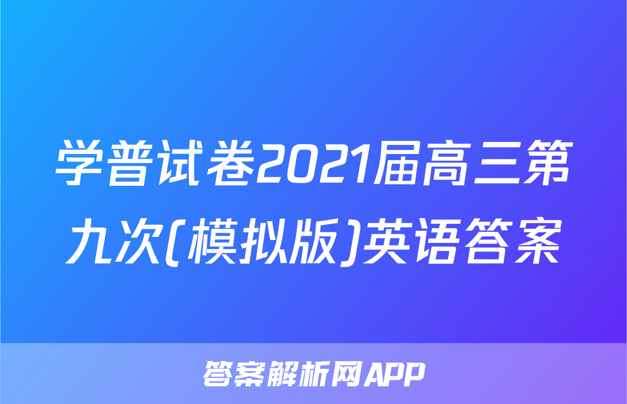 学普试卷2021届高三第九次(模拟版)英语答案
