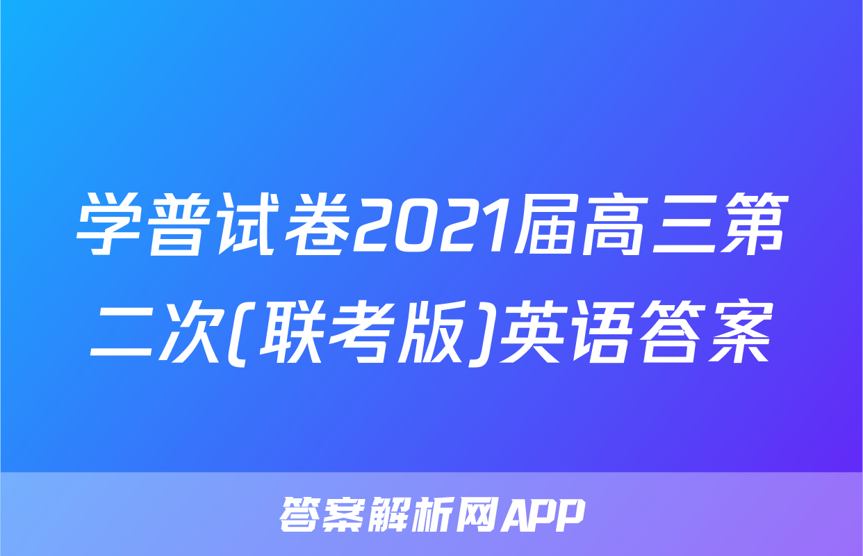 学普试卷2021届高三第二次(联考版)英语答案