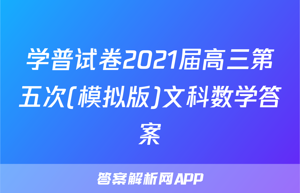 学普试卷2021届高三第五次(模拟版)文科数学答案