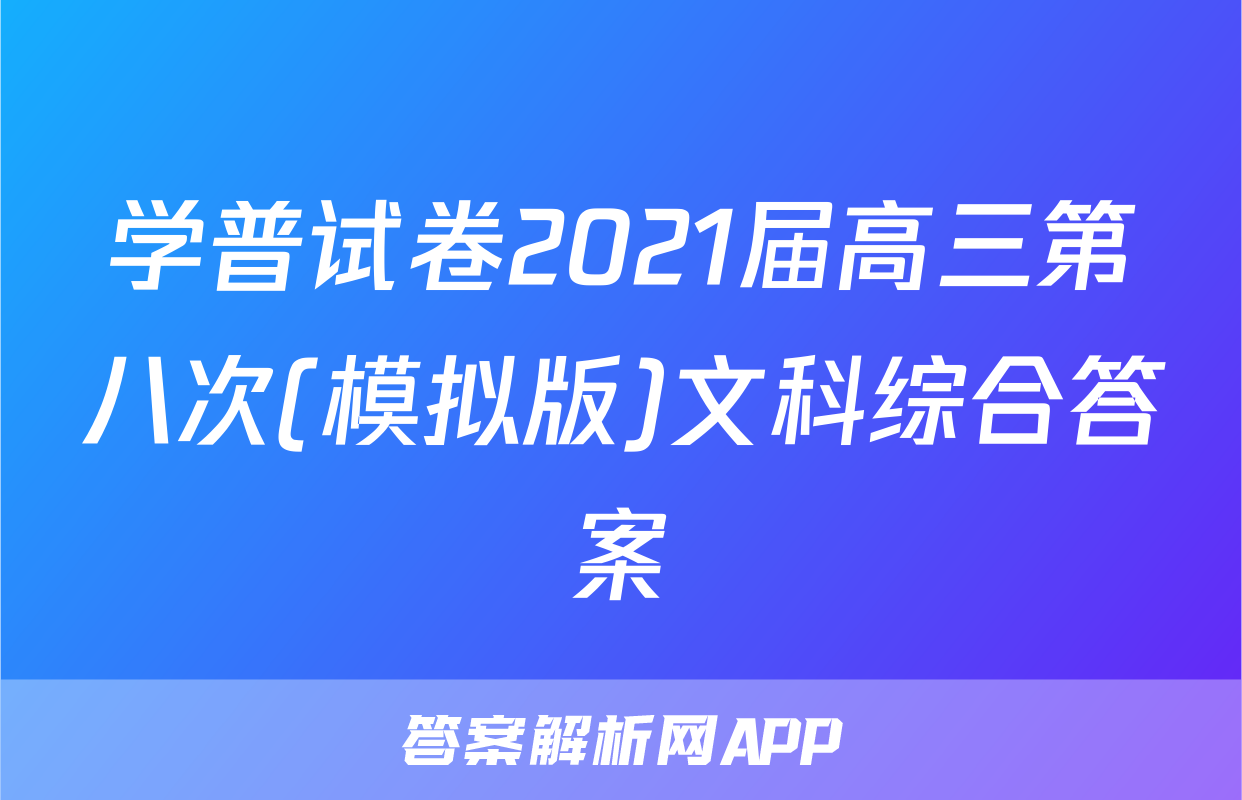 学普试卷2021届高三第八次(模拟版)文科综合答案