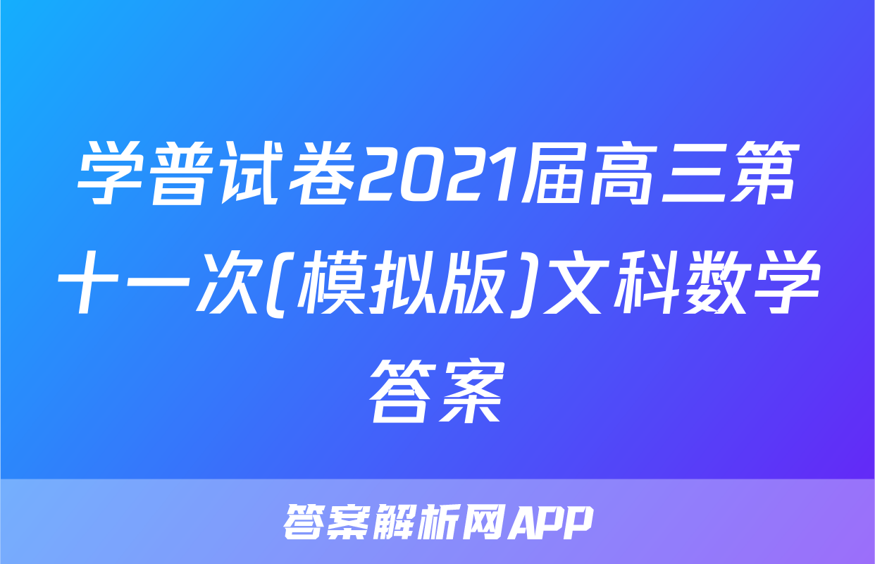 学普试卷2021届高三第十一次(模拟版)文科数学答案