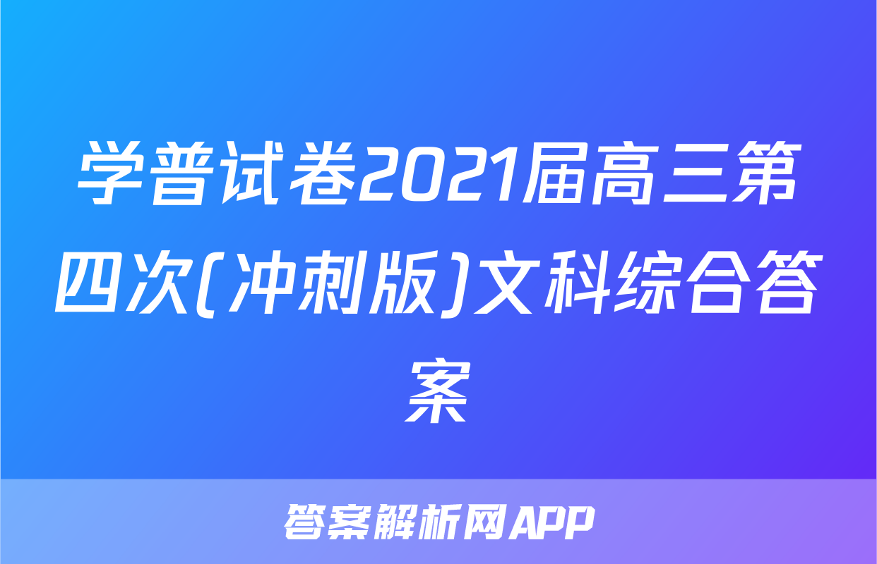 学普试卷2021届高三第四次(冲刺版)文科综合答案
