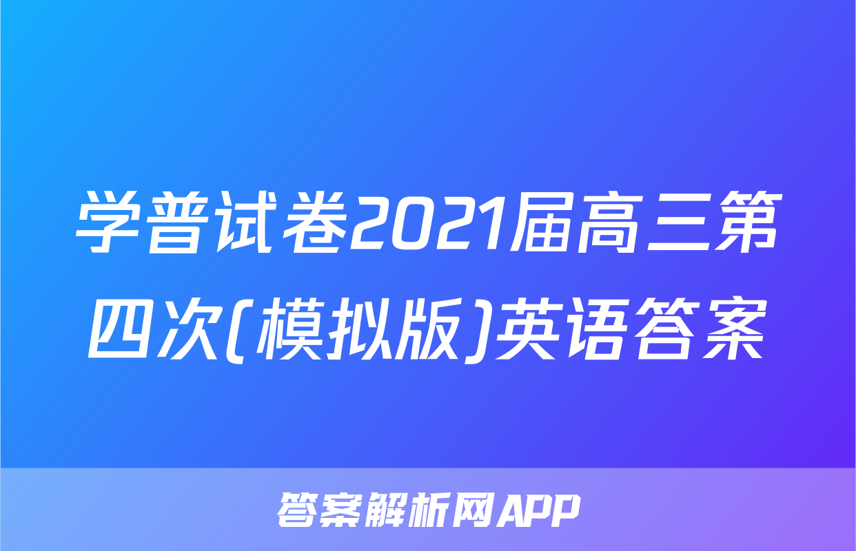 学普试卷2021届高三第四次(模拟版)英语答案