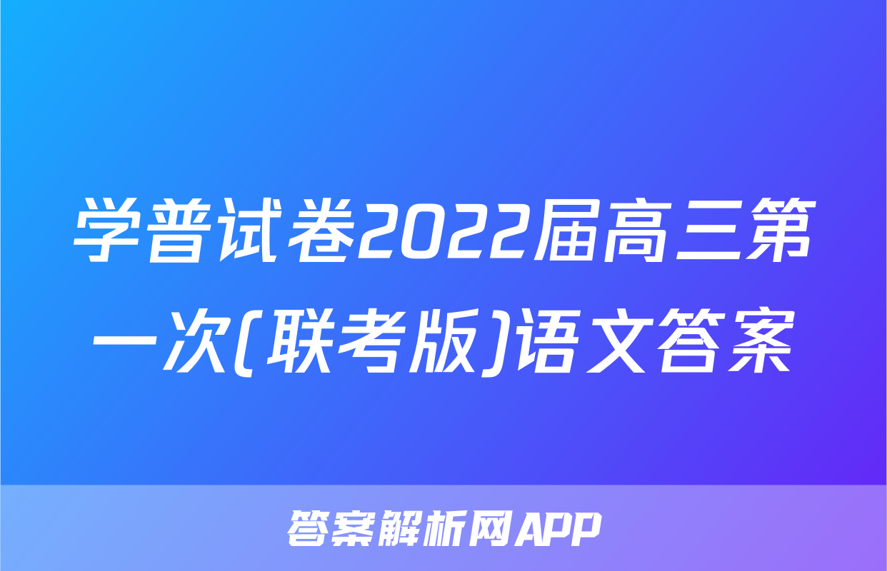 学普试卷2022届高三第一次(联考版)语文答案
