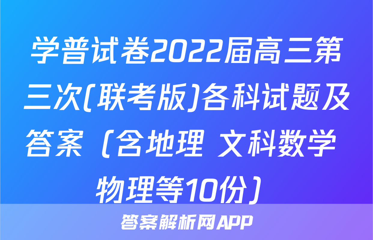学普试卷2022届高三第三次(联考版)各科试题及答案（含地理 文科数学 物理等10份）