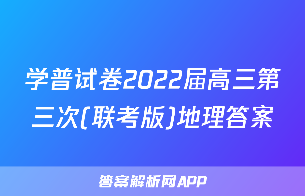 学普试卷2022届高三第三次(联考版)地理答案