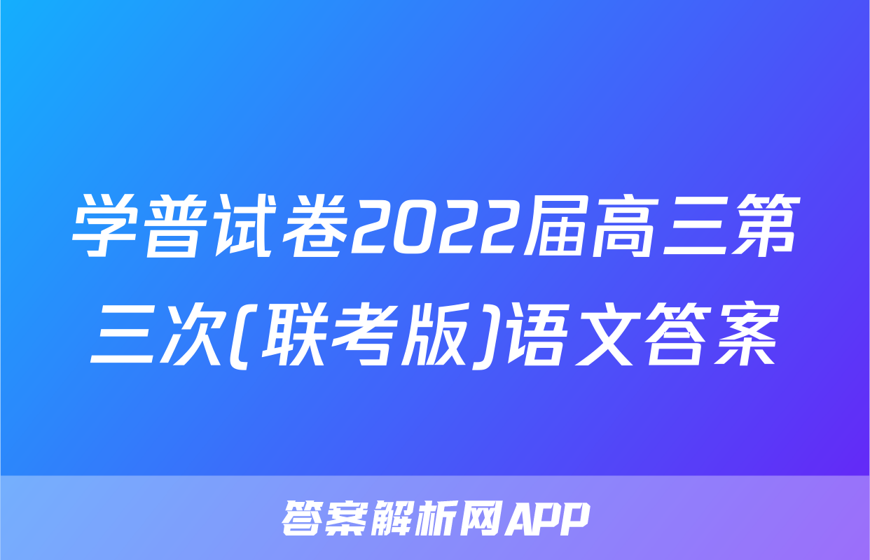 学普试卷2022届高三第三次(联考版)语文答案